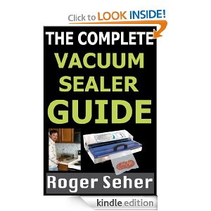 The Complete Vacuum Sealer Guide by Roger Seher — Kindle Edition